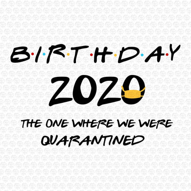 Birthday 2020 The One Where We Were Quarantined SVG