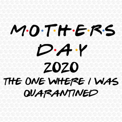Mothers Day 2020 The One I Was Quarantined SVG